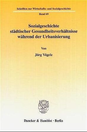 Sozialgeschichte städtischer Gesundheitsverhältnisse während der Urbanisierung. von Vögele,  Jörg