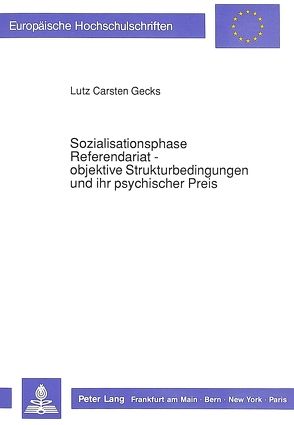 Sozialisationsphase Referendariat – objektive Strukturbedingungen und ihr psychischer Preis von Gecks,  Lutz