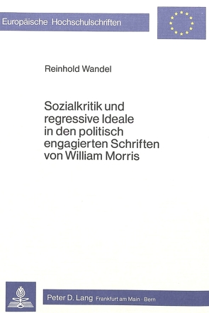 Sozialkritik und regressive Ideale in den politisch engagierten Schriften von William Morris von Wandel,  Reinhold