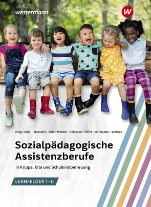 Sozialpädagogische Assistenzberufe in Krippe, Kita und Schulkindbetreuung – Lernfelder 1–6 von Hosseini,  Susan, Küls,  Holger, Menzel,  Gertrud, Reinecke,  Maike, Riffel,  Gabriele, von Raben,  Barbara, Wilmes,  Andrea