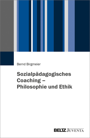 Sozialpädagogisches Coaching – Philosophie und Ethik von Birgmeier,  Bernd