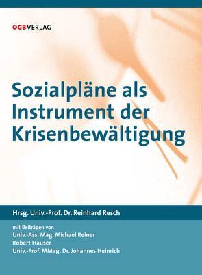 Sozialpläne als Instrument der Krisenbewältigung von Hauser,  Robert, Heinrich,  Johannes, Reiner,  Michael, Resch,  Reinhard