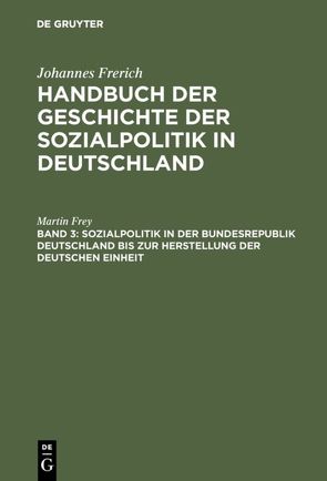 Sozialpolitik in der Bundesrepublik Deutschland bis zur Herstellung der Deutschen Einheit von Frey,  Martin