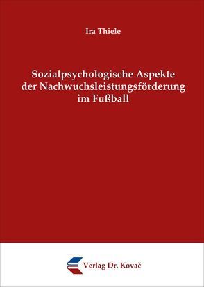 Sozialpsychologische Aspekte der Nachwuchsleistungsförderung im Fußball von Thiele,  Ira