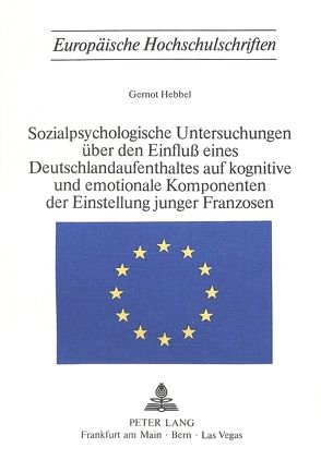 Sozialpsychologische Untersuchungen über den Einfluss eines Deutschlandaufenthaltes auf kognitive und emotionale Komponenten der Einstellung junger Franzosen von Hebbel,  Gernot