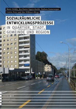 Sozialräumliche Entwicklungsprozesse in Quartier, Stadt, Gemeinde und Region von Durrer Eggerschwiler,  Bea, Emmenegger,  Barbara, Peter,  Colette, Störkle,  Mario, Willener,  Alex