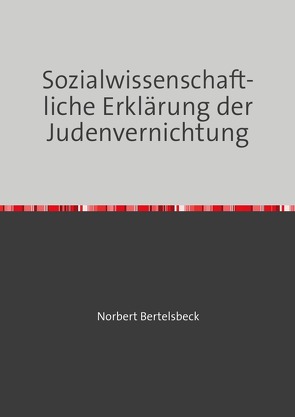 Sozialwissenschaftliche Erklärung der Judenvernichtung von Bertelsbeck,  Norbert