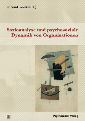 Sozioanalyse und psychosoziale Dynamik von Organisationen von Aguirre,  Eduardo Acuña, Auchter,  Thomas, Beumer,  Ullrich, Boback,  Peter, Erlinghagen,  Robert, Haubl,  Rolf, Hoffmann,  Thomas, Lengersdorf,  Diana, Mersky,  Rose Redding, Meuser,  Michael, O’Doherty,  Damian, Pelzer,  Peter, Rastetter,  Daniela, Sievers,  Burkard, Solinas,  Marco, Stein,  Mark