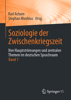 Soziologie der Zwischenkriegszeit. Ihre Hauptströmungen und zentralen Themen im deutschen Sprachraum von Acham,  Karl, Moebius,  Stephan