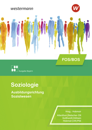 Soziologie für die Berufliche Oberschule – Ausgabe Bayern von Altenthan,  Sophia, Betscher-Ott,  Sylvia, Gotthardt,  Wilfried, Hobmair,  Hermann, Höhlein,  Reiner, Ott,  Wilhelm, Pöll,  Rosmaria