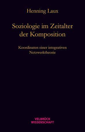 Soziologie im Zeitalter der Komposition von Laux,  Henning