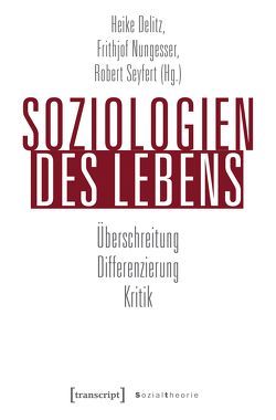 Soziologien des Lebens von Delitz,  Heike, Nungesser,  Frithjof, Seyfert,  Robert