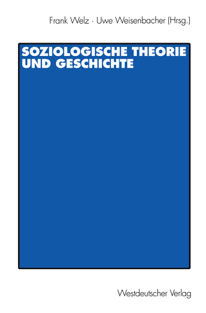 Soziologische Theorie und Geschichte von Weisenbacher,  Uwe, Welz,  Frank