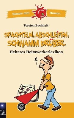 Spachteln, Abschleifen, Schwamm drüber von Buchheit,  Torsten