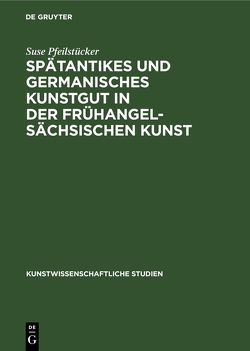 Spätantikes und germanisches Kunstgut in der frühangelsächsischen Kunst von Pfeilstücker,  Suse