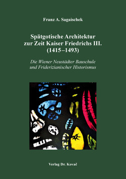 Spätgotische Architektur zur Zeit Kaiser Friedrichs III. (1415–1493) von Sagaischek,  Franz A.