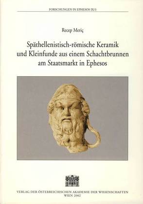 Späthellenistisch-römische Keramik und Kleinfunde aus einem Schachtbrunnen am Staatsmarkt in Ephesos von Meric,  Recep, Österreichischen Archäologischen Institut in Wien