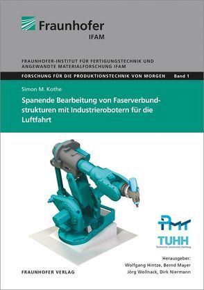 Spanende Bearbeitung von Faserverbundstrukturen mit Industrierobotern für die Luftfahrt. von Hintze,  Wolfgang, Kothe,  Simon Markus, Mayer,  Bernd, Niermann,  Dirk, Wollnack,  Jörg