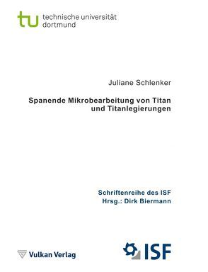 Spanende Mikrobearbeitung von Titan und Titanlegierungen von Biermann,  Dirk, Schlenker,  Juliane