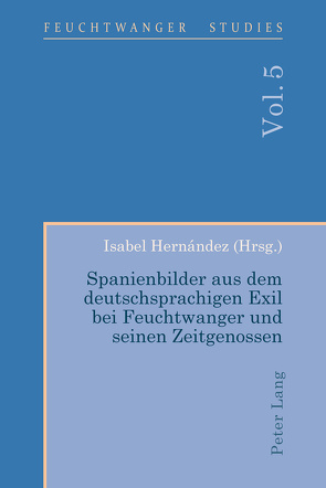 Spanienbilder aus dem deutschsprachigen Exil bei Feuchtwanger und seinen Zeitgenossen von Hernández,  Isabel