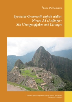 Spanische Grammatik einfach erklärt Niveau A1 (Anfänger) Mit Übungsaufgaben und Lösungen von Pachamama,  Ñusta