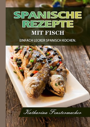 Spanische Rezepte mit Fisch 2021# von Fenstermacher,  Katharina