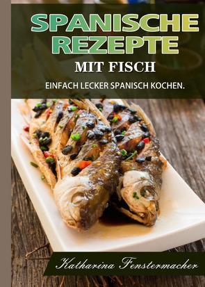 Spanische Rezepte mit Fisch von Fenstermacher,  Katharina