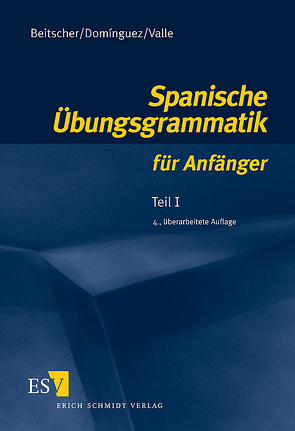 Spanische Übungsgrammatik für Anfänger / Spanische Übungsgrammatik für Anfänger – Teil I von Beitscher,  Gina, Domínguez,  José María, Valle,  Miguel