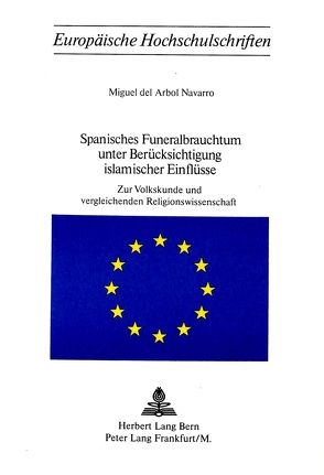 Spanisches Funeralbrauchtum unter Berücksichtigung islamischer Einflüsse von Arbol Navarro del,  Miguel