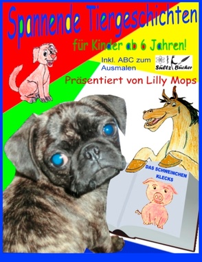 Spannende Tiergeschichten für Kinder – präsentiert von Lilly Mops von Mops,  Lilly, Sültz,  Renate, Sültz,  Uwe H.