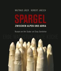 Spargel zwischen Alpen und Adria von Heinichen,  Veit, Jäger,  Waltraud, Janesch,  Norbert, Scabar,  Ami, Sonnleitner,  Sissy