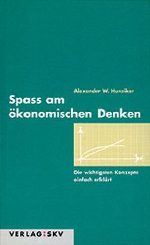 Spass am ökonomischen Denken von Hunziker,  Alexander W