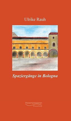 Spaziergänge in Bologna von Rauh,  Ulrike