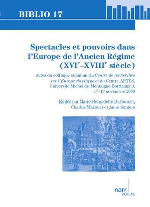 Spectacles et pouvoirs dans l’Europe de l’Ancien Régime (XVIe –XVIIIe siècle) von Dufourcet,  Marie-Bernadette, Mazouer,  Charles, Surgers,  Anne