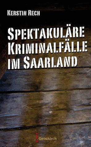 Spektakuläre Kriminalfälle im Saarland von Rech,  Kerstin