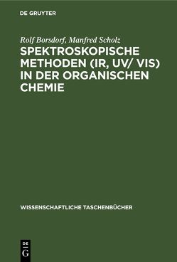 Spektroskopische Methoden (IR, UV/ VIS) in der organischen Chemie von Borsdorf,  Rolf, Scholz,  Manfred