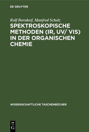 Spektroskopische Methoden (IR, UV/ VIS) in der organischen Chemie von Borsdorf,  Rolf, Scholz,  Manfred