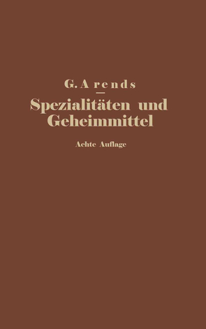 Spezialitäten und Geheimmittel aus den Gebieten der Medizin, Technik Kosmetik und Nahrungsmittelindustrie von Arends,  G., Hahn,  E, Holfert,  J.