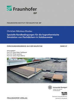 Spezielle Randbedingungen für die hygrothermische Simulation von Flachdächern in Holzbauweise. von Bludau,  Christian, Leistner,  Philip, Mehra,  Schew-Ram, Sedlbauer,  Klaus