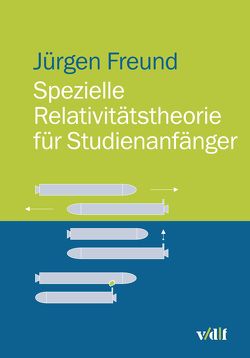 Spezielle Relativitätstheorie für Studienanfänger von Freund,  Jürgen