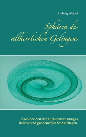 Sphären des allherrlichen Gelingens von Weibel,  Ludwig