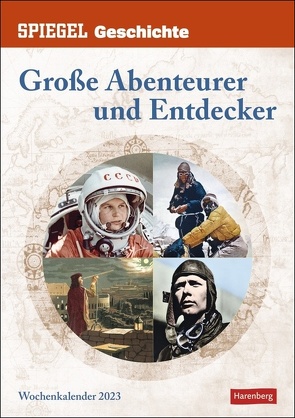 SPIEGEL GESCHICHTE Große Abenteurer Kalender 2023. Kultur-Wandkalender mit 53 Geschichten der größten Abenteurer der Welt. Spektakulärer Wochenkalender zum Aufhängen. von Goth,  Maik, Harenberg