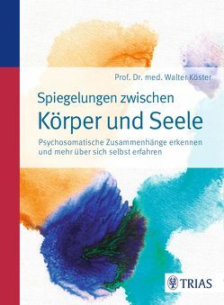 Spiegelungen zwischen Körper und Seele von Köster,  Walter