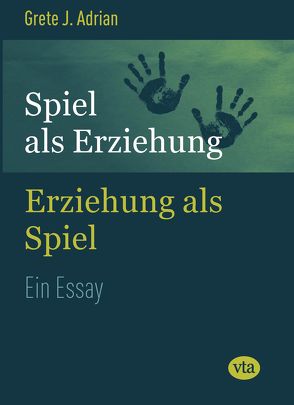 Spiel als Erziehung – Erziehung als Spiel von Adrian,  Grete J.