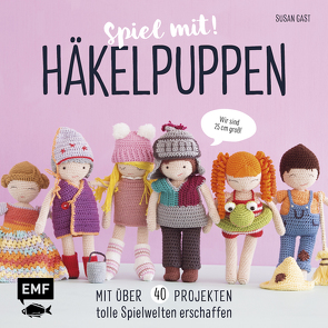 Spiel mit! Häkelpuppen – Mit über 40 Projekten tolle Spielwelten erschaffen von Gast,  Susan