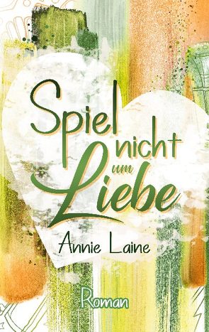 Spiel nicht um Liebe von Laine,  Annie