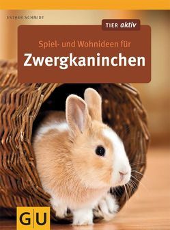 Spiel- und Wohnideen für Zwergkaninchen von Schmidt,  Esther