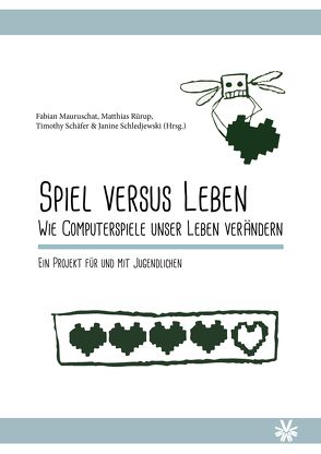 Spiel versus Leben. Wie Computerspiele unser Leben verändern. von Mauruschat,  Fabian, Rürup,  Matthias, Schäfer,  Timothy, Schledjewski,  Janine