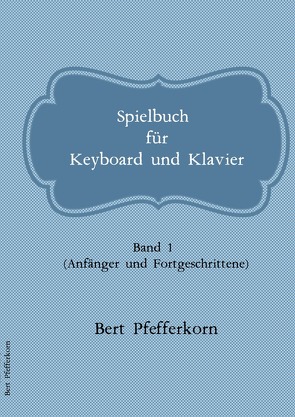 Spielbuch für Keyboard und Klavier von Pfefferkorn,  Bert