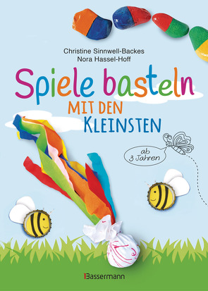 Spiele basteln mit den Kleinsten. 25 einfache Bastelprojekte mit Haushaltsmaterialien für Kinder ab 3 Jahren von Hassel-Hoff,  Nora, Sinnwell-Backes,  Christine